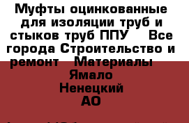 Муфты оцинкованные для изоляции труб и стыков труб ППУ. - Все города Строительство и ремонт » Материалы   . Ямало-Ненецкий АО